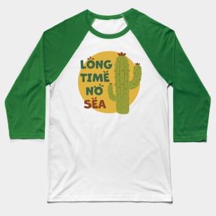 Cactus | Long Time No Sea Text, Funny (Yellow Green) Baseball T-Shirt